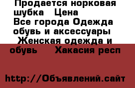  Продается норковая шубка › Цена ­ 11 000 - Все города Одежда, обувь и аксессуары » Женская одежда и обувь   . Хакасия респ.